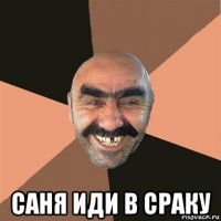  саня иди в сраку