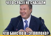 чего сразу не сказали что бакс по 8 - это плохо?