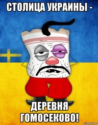 столица украины - деревня гомосеково!