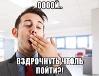 оооой.. вздрочнуть чтоль пойти?!