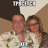 трясётся хер