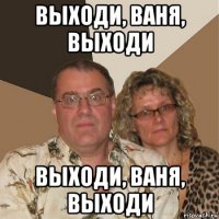 выходи, ваня, выходи выходи, ваня, выходи