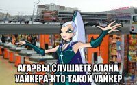 ага?вы слушаете алана уайкера-кто такой уайкер