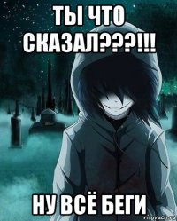 ты что сказал???!!! ну всё беги