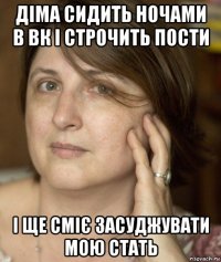 діма сидить ночами в вк і строчить пости і ще сміє засуджувати мою стать