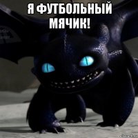 я футбольный мячик! 