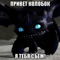 привет колобок я тебя съем!