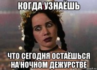 когда узнаёшь что сегодня остаёшься на ночном дежурстве