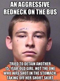 an aggressive redneck on the bus tried to detain another 15-year-old girl, not the one who was shot in the stomach, taking off her short skirt