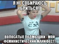 я не собираюсь бриться! волосатые подмышки - мой феминистический манифест!