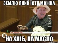 землю який їсти можна на хліб, на масло