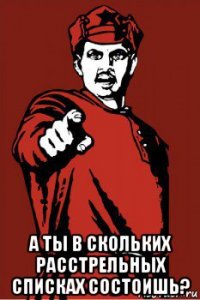 а ты в скольких расстрельных списках состоишь?