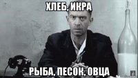 хлеб, икра рыба, песок, овца