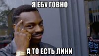 я ебу говно а то есть лини