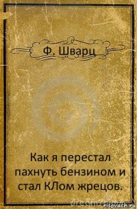 Ф. Шварц Как я перестал пахнуть бензином и стал КЛом жрецов.