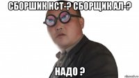 сборшик нст-? сборщик ал-? надо ?