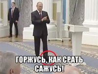  горжусь, как срать сажусь!