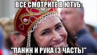 все смотрите в ютуб: "панин и рука (3 часть)"
