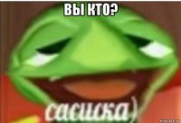 вы кто? 