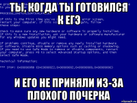 ты, когда ты готовился к егэ и его не приняли из-за плохого почерка