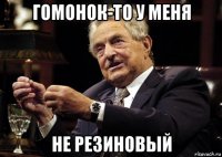 гомонок-то у меня не резиновый