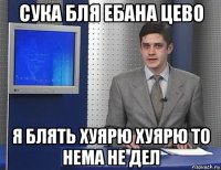 сука бля ебана цево я блять хуярю хуярю то нема не дел