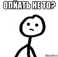 опйать не то? 