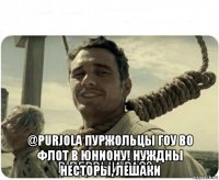  @purjola пуржольцы гоу во флот в юниону! нуждны несторы, лешаки