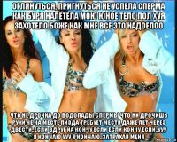 оглянуться, пригнуться не успела сперма как буря налетела мою юное тело пол хуя захотело боже как мне все это надоелоо что не дрочка до водопады спермы что ни дрочишь руки не на месте пизда требует мести даже лет через двести..если вдруг йа кончу если если кончу если..ууу я кончаю ууу я кончаю..затрахай меня