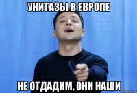 унитазы в европе не отдадим, они наши