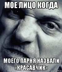мое лицо когда моего парня назвали «красавчик»