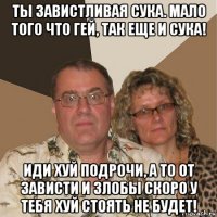 ты завистливая сука. мало того что гей, так еще и сука! иди хуй подрочи, а то от зависти и злобы скоро у тебя хуй стоять не будет!