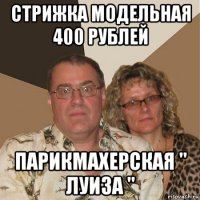 стрижка модельная 400 рублей парикмахерская " луиза "