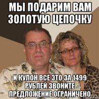 мы подарим вам золотую цепочку и кулон все это за 1499 рублей звоните предложение ограничено