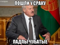 пошли у сраку падлы чубатые