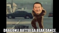  dragonli battulga bear dance