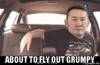  about to fly out grumpy
