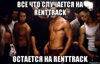 все что случается на renttrack остается на renttrack