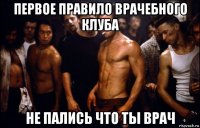 первое правило врачебного клуба не пались что ты врач