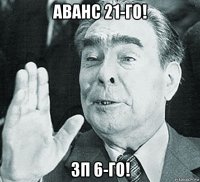 аванс 21-го! зп 6-го!