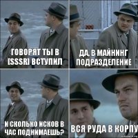 говорят ты в [SSSR] вступил да, в майнинг подразделение и сколько исков в час поднимаешь? вся руда в корпу