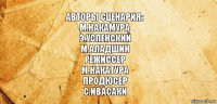 Авторы сценария:
М.Накамура
Э.Успенский
М.Аладшин
Режиссер
М.Накатура
Продюсер
С.Ивасаки