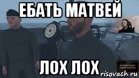 ебать матвей лох лох