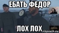 ебать федор лох лох