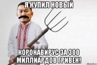 я купил новый коронавирус за 300 миллиардов гривен!