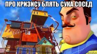 про кризису блять сука сосед 