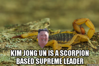  kim jong un is a scorpion based supreme leader