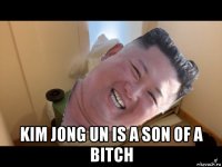  kim jong un is a son of a bitch