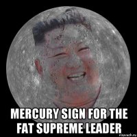  mercury sign for the fat supreme leader