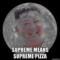  supreme means supreme pizza